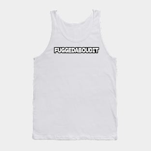 FUGGEDABOUDIT Tank Top